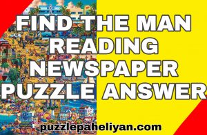 FIND THE MAN READING NEWSPAPER PUZZLE