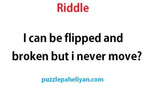 I can be flipped and broken but I never move