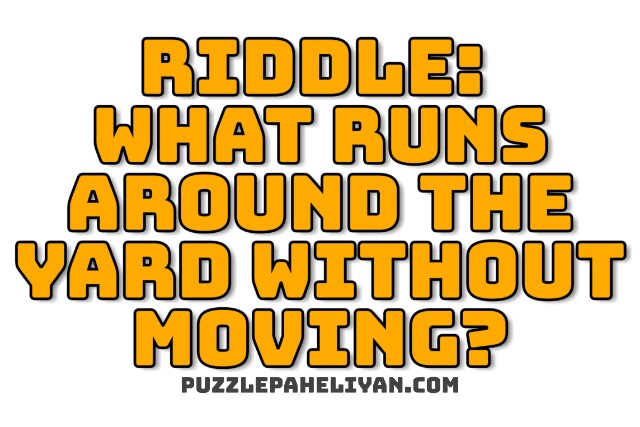 What Runs Around the Yard riddle answer