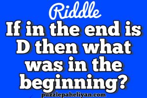 if in the end is D then what Was in the beginning riddle