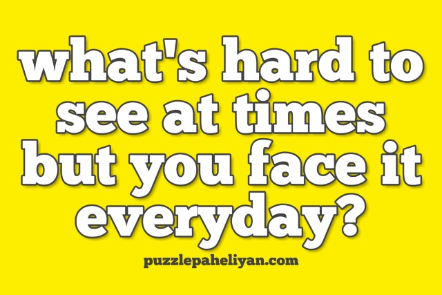 Whats hard to see at times but you face it every day answer