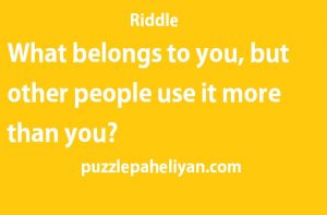 What belongs to you riddle answer