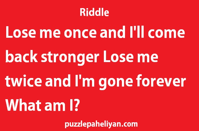lose me once I come back stronger riddle answer