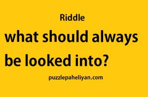 what should always be looked into riddle answer