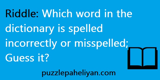Which Word in the Dictionary Is Spelled Incorrectly riddle answer