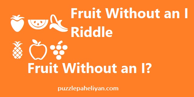 Fruit Without an I Riddle