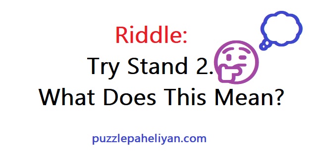 Try Stand 2 Riddle answer