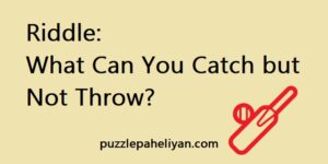 What Can You Catch but Not Throw riddle