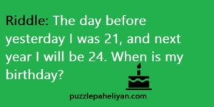 The Day Before Yesterday I Was 21 Riddle