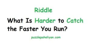 What Is Harder to Catch the Faster You Run riddle
