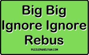 Big Big Ignore Ignore Rebus