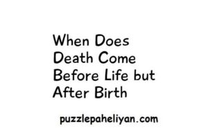 When Does Death Come Before Life but After Birth
