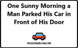 One Sunny Morning a Man Parked His Car in Front of His Door