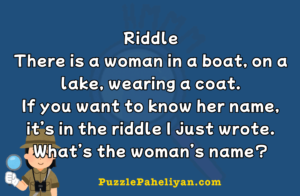 There is a woman on a boat wearing a coat riddle