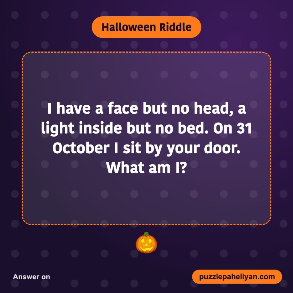 Halloween riddle: I have a face but no head, a light inside but no bed