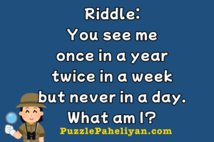 You see me once in a year twice in a week riddle