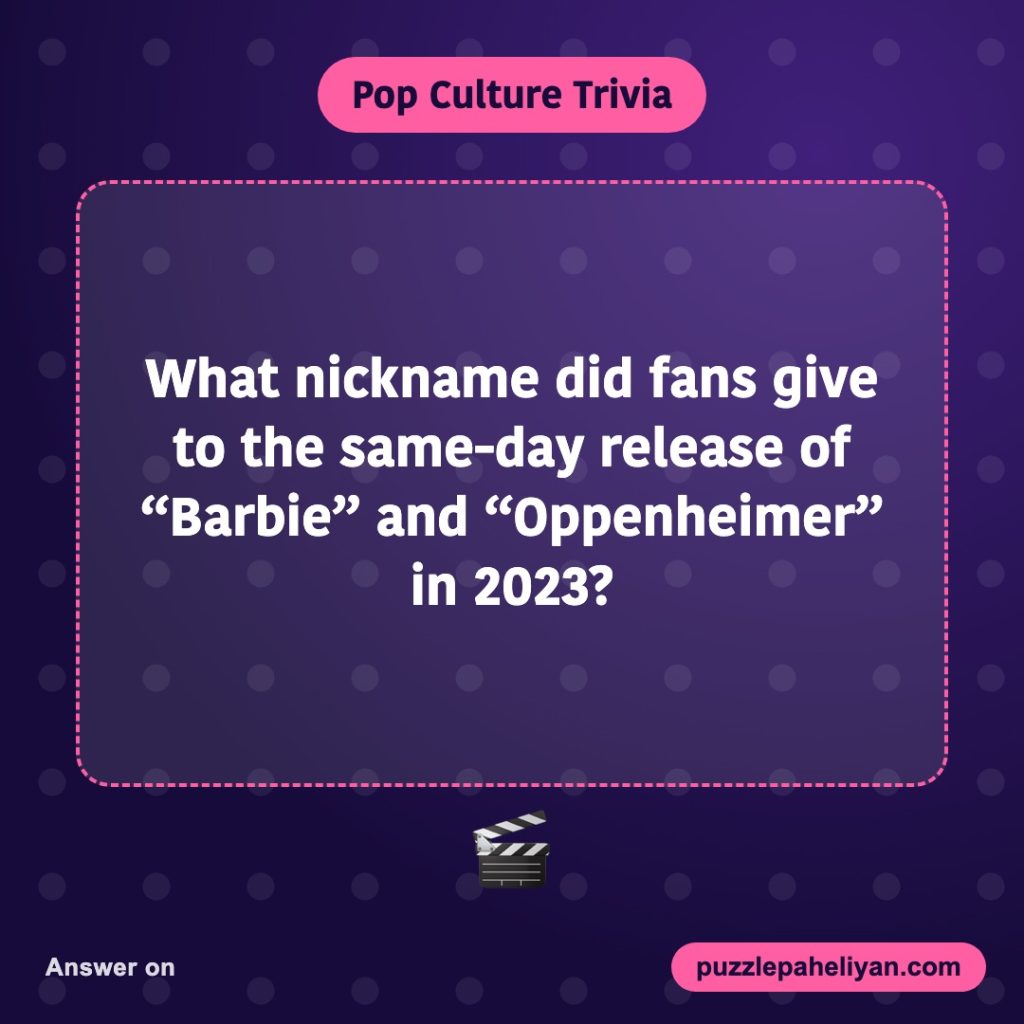 Pop culture trivia: what nickname did fans give to the Barbie and Oppenheimer release?