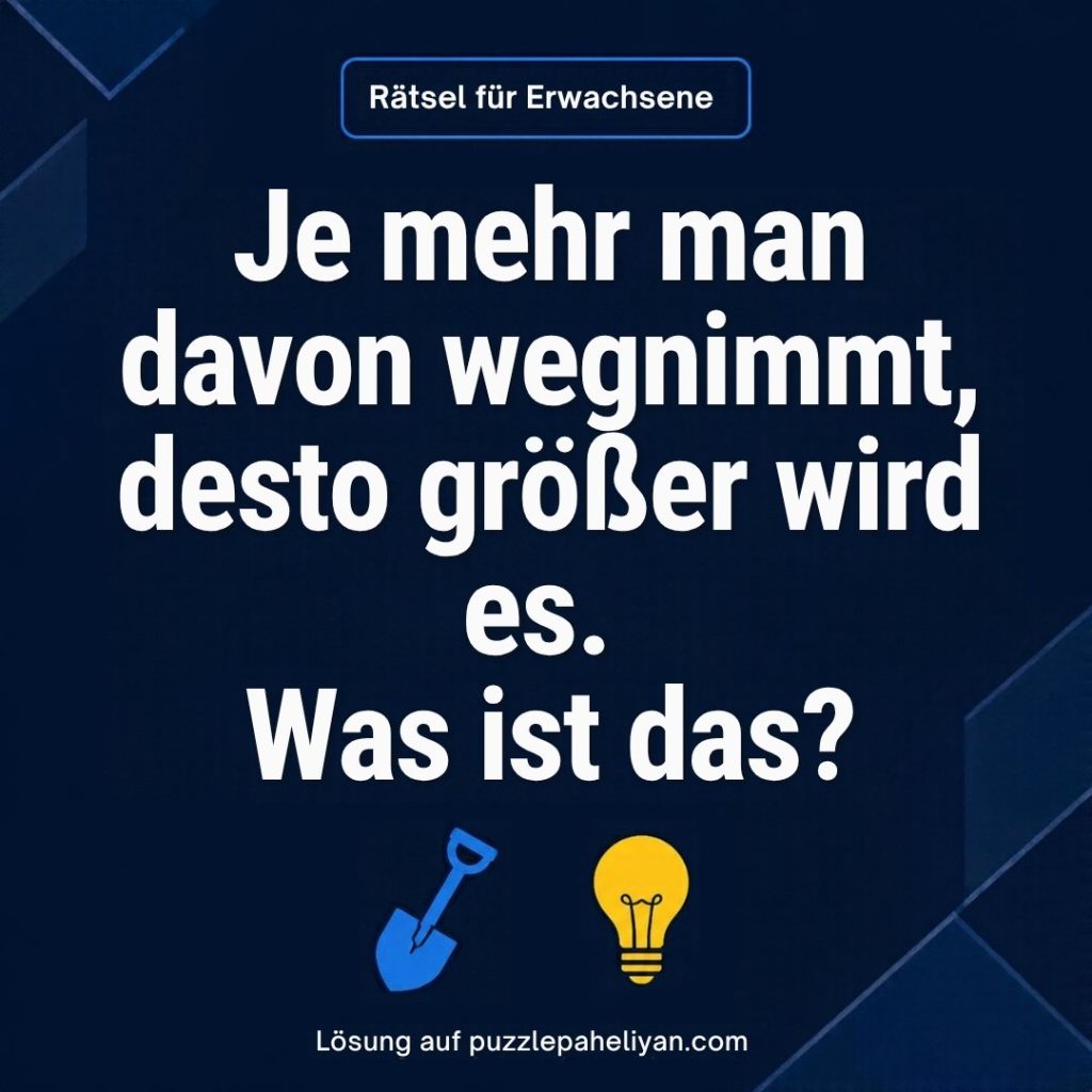 Rätsel für Erwachsene: Je mehr man davon wegnimmt, desto größer wird es. Was ist das?